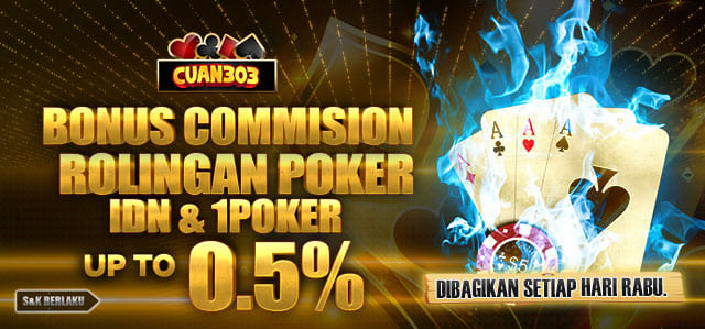 CUAN303 BONUS COMMISION / ROLINGAN POKER IDN & 1POKER 0.5% DIBAGIKAN SETIAP HARI RABU. S&K BERLAKU.	